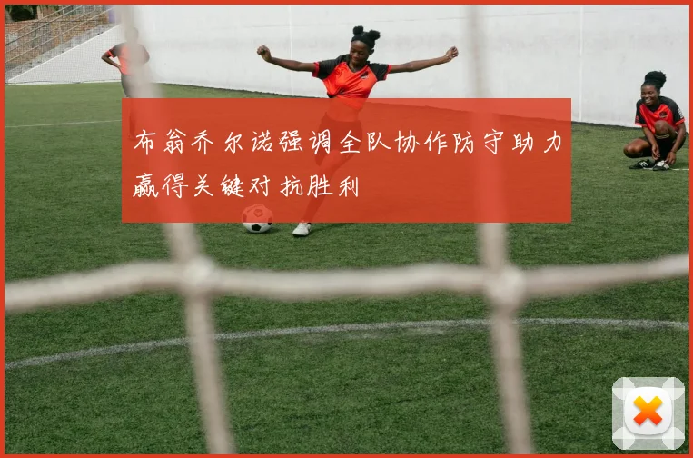 布翁乔尔诺强调全队协作防守助力赢得关键对抗胜利